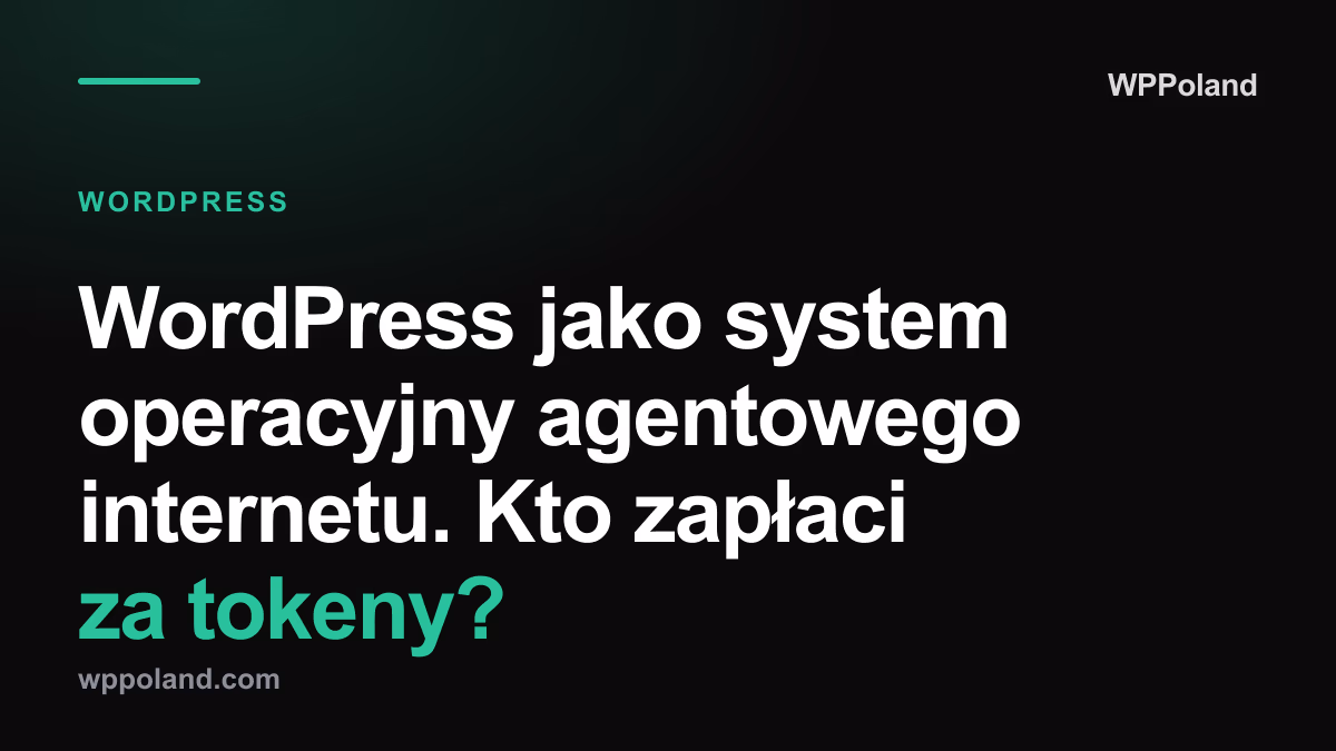 WordPress jako system operacyjny agentowego internetu. Kto zapłaci za tokeny?