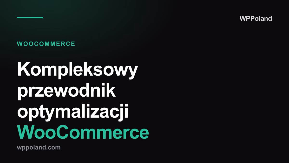 Kompleksowy przewodnik optymalizacji WooCommerce (edycja 2026)