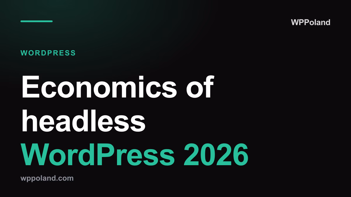 Economics of headless WordPress 2026: where it pays back, where it does not