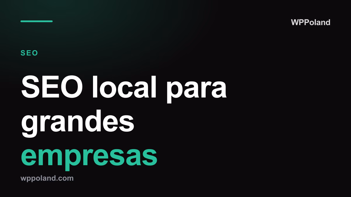 SEO local para grandes empresas: Estratégias WordPress multisite em 2026