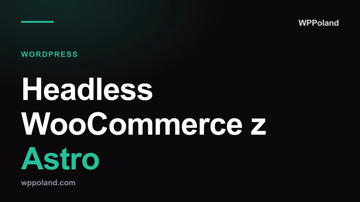 Headless WooCommerce z Astro: przewodnik po wydajności sklepu 2026