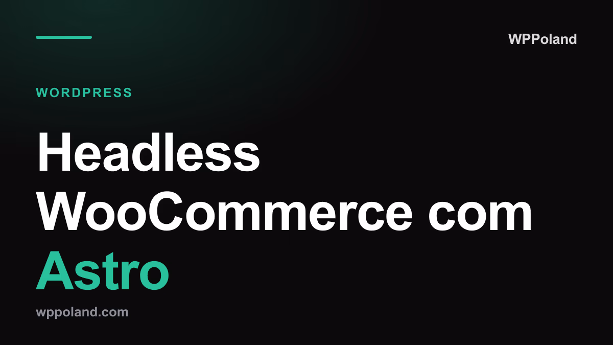 Headless WooCommerce com Astro: guia de desempenho para e-commerce 2026