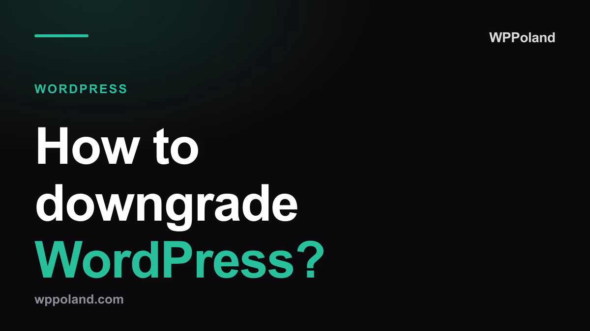 How to downgrade WordPress? (Plugin, FTP, wp-CLI)