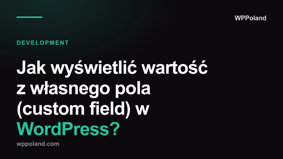 Jak wyświetlić wartość z własnego pola (custom field) w WordPress?