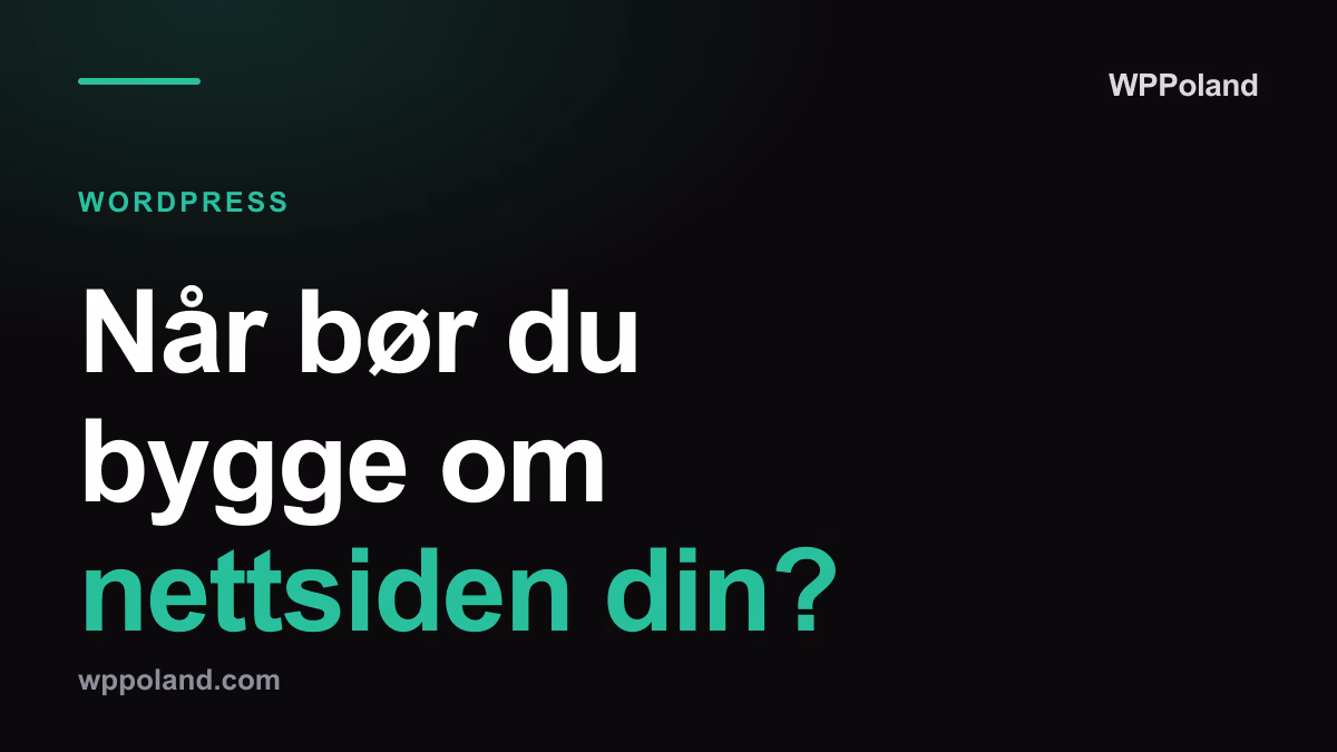 Når bør du bygge om nettsiden din? 7 tegn på at det er tid for modernisering