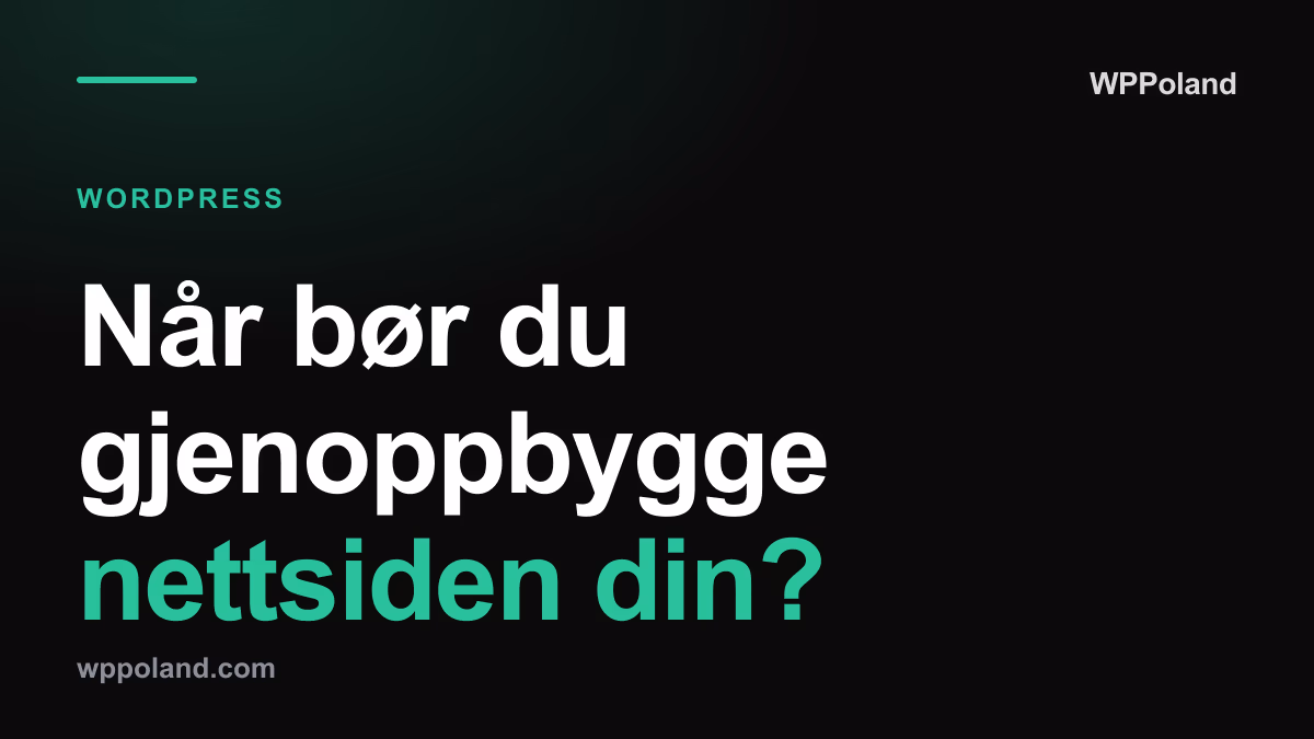 Når bør du gjenoppbygge nettsiden din? 7 tegn på at det er på tide