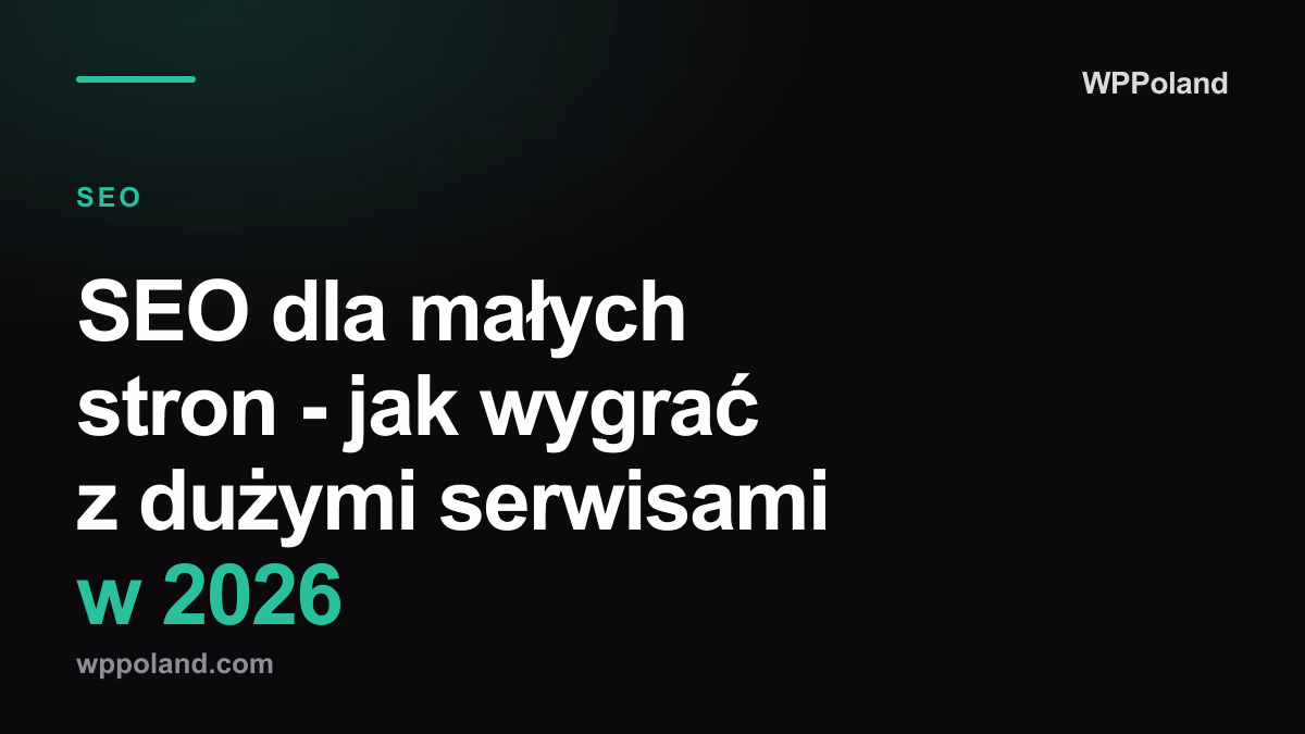 SEO dla małych stron - jak wygrać z dużymi serwisami w 2026