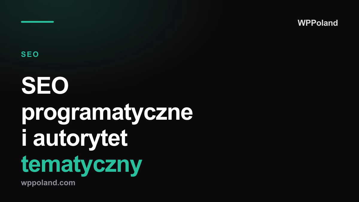 SEO programatyczne i autorytet tematyczny: jak budować widoczność w niszy w 2026