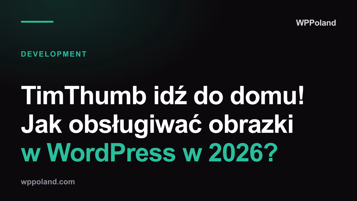 TimThumb idź do domu! Jak obsługiwać obrazki w WordPress w 2026?