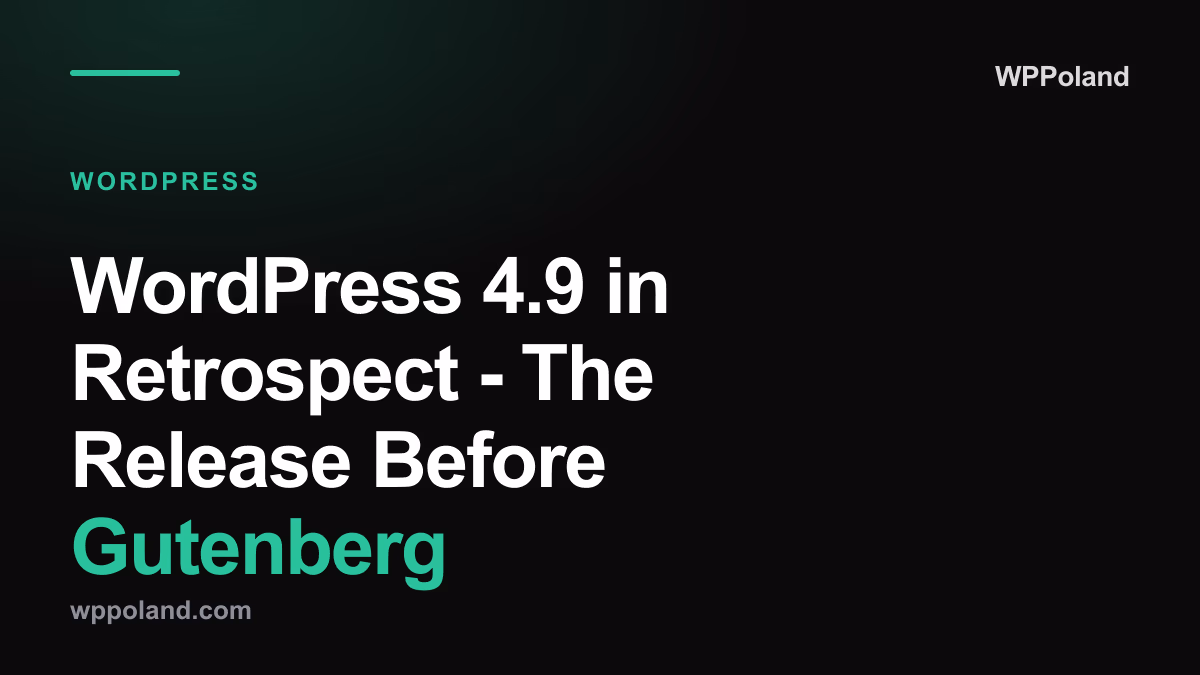 WordPress 4.9 in Retrospect - The Release Before Gutenberg